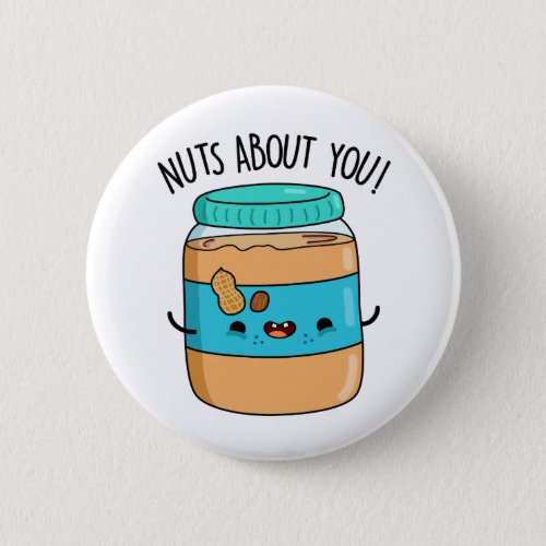 Nuts About You Funny Peanut Butter Pun  Button