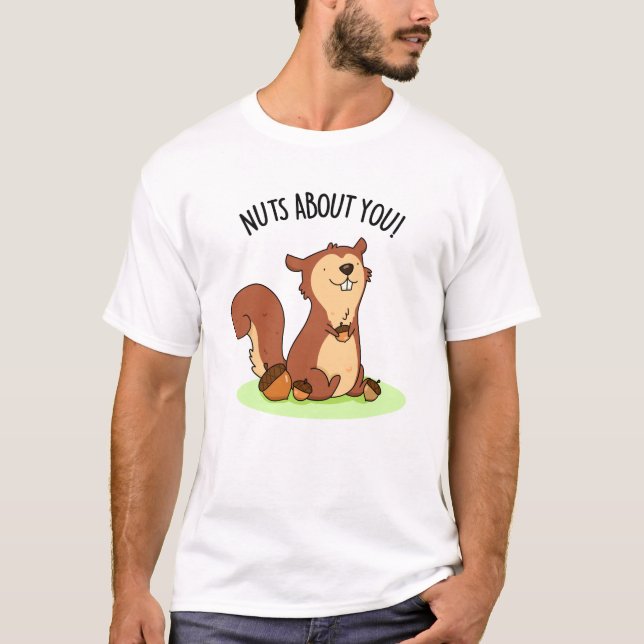 Nuts About You Funny Squirrel Pun  T-Shirt (Front)