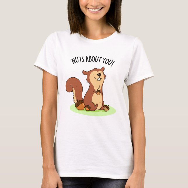 Nuts About You Funny Squirrel Pun  T-Shirt (Front)