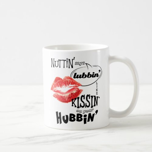 Nuttin says lubbin like kissin on your hubbin coffee mug