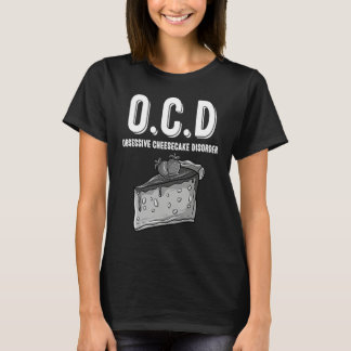 O C D Obsessive Cheesecake Disorder Sweet Tooth T-Shirt