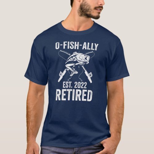 O Fish Ally Retired 2022 Funny Fishing Retirement T_Shirt