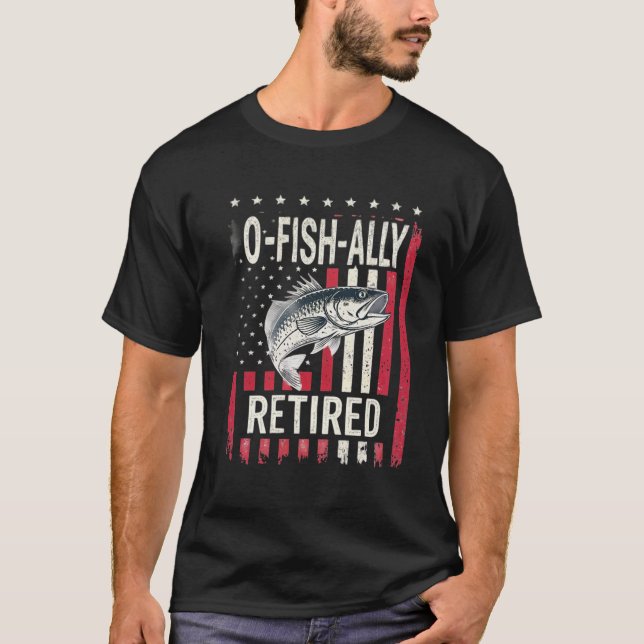 O-Fish-Ally Retired , Fishing Retirement T-Shirt (Front)
