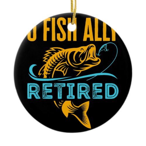 O Fish Ally Retired Funny Fishing Retirement  Ceramic Ornament