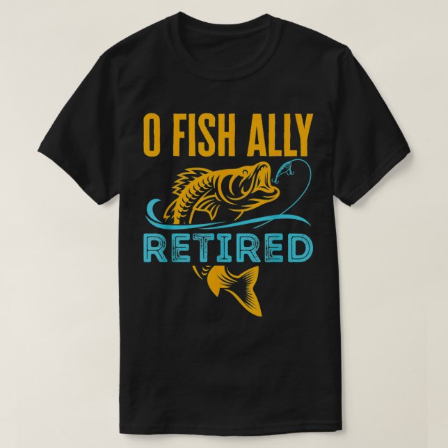 O Fish Ally Retired Funny Fishing Retirement  T-Shirt (Design Front)