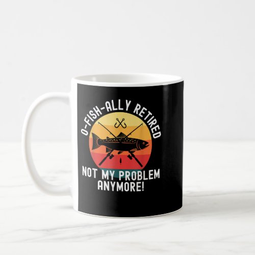 O_Fish_Ally Retired Not My Problem Funny Fishing R Coffee Mug