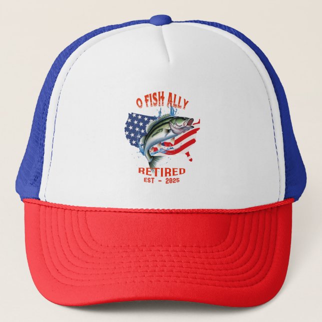 "O-FISH-ALLY Retired:Proud, Free, and Fishing 2025 Trucker Hat (Front)