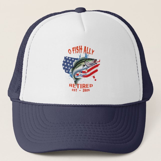 "O-FISH-ALLY Retired:Proud, Free, and Fishing 2025 Trucker Hat (Front)