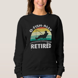 O-Fish-Ally Retired Retirement Fisherman Pun Cloth Sweatshirt
