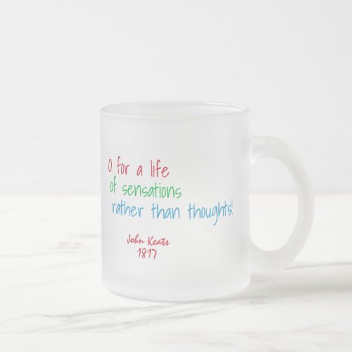 O for a life of sensations    Keats quote Frosted Glass Coffee Mug