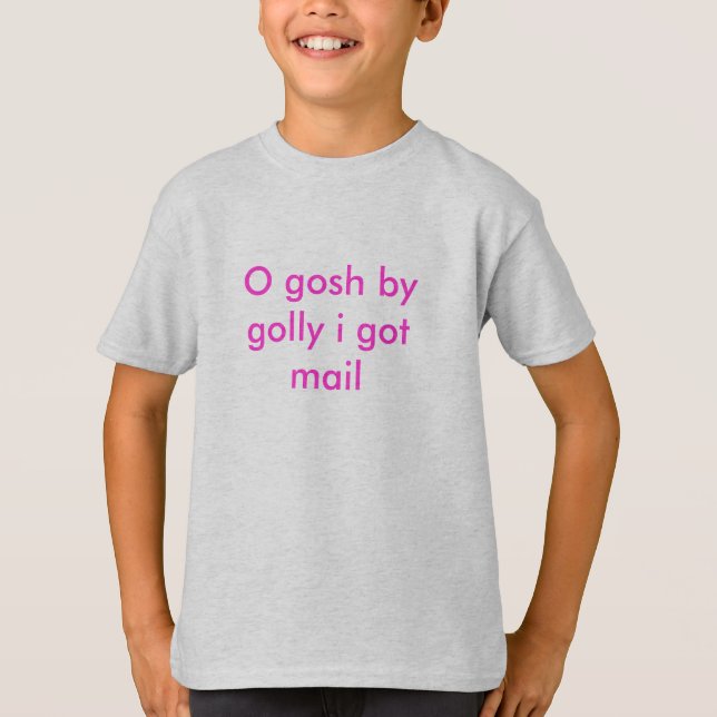 O gosh by golly i got mail T-Shirt (Front)
