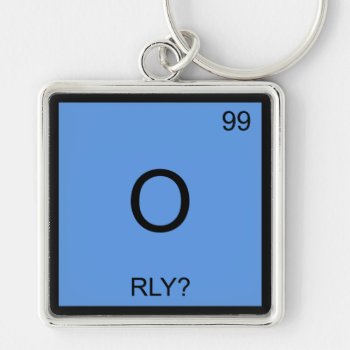 O - Rly? Chemistry Element Symbol Meme T-shirt Keychain by itselemental at Zazzle