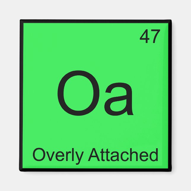 Oa - Overly Attached Chemistry Element Symbol Meme Magnet (Front)