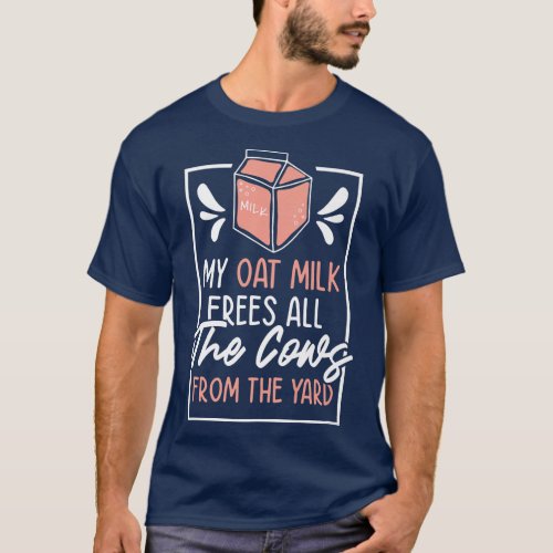 Oat Milk No Dairy Vegan Organic Plant Based Vegeta T_Shirt