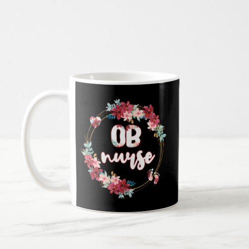 Ob Nurse Flower Obstetrics Nurse Obstetrical Nursi Coffee Mug