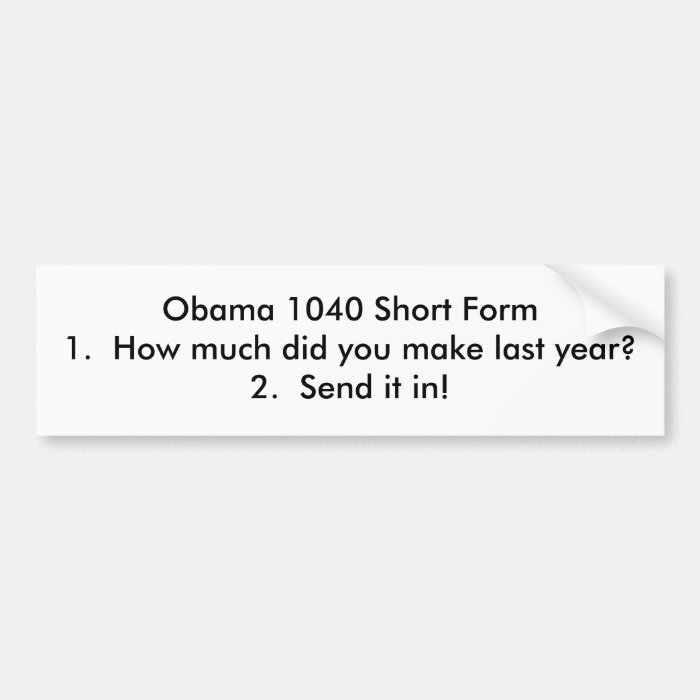 Obama 1040 Short Form1.  How much did you makeBumper Sticker