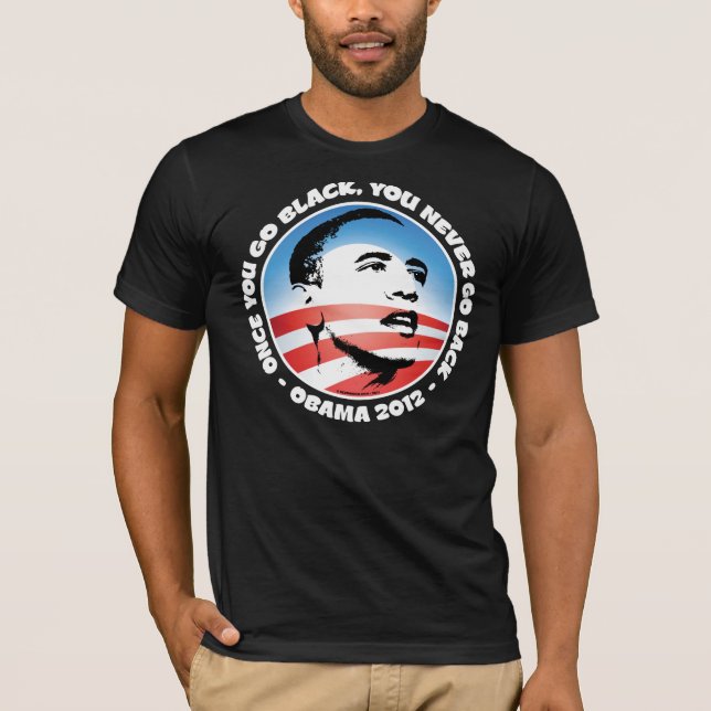 Obama 2012 - Once You Go Black, You Never Go Back T-Shirt (Front)