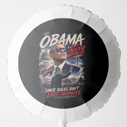 Obama 2028 Since Rules Don't Exist Anymore Balloon