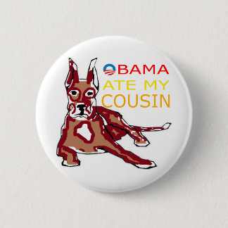 OBAMA ATE MY COUSIN.png Pinback Button
