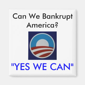 Obama, Can We Bankrupt America?, "YES WE CAN" Magnet