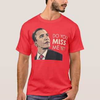 Obama Do You Miss Me Yet T-Shirt