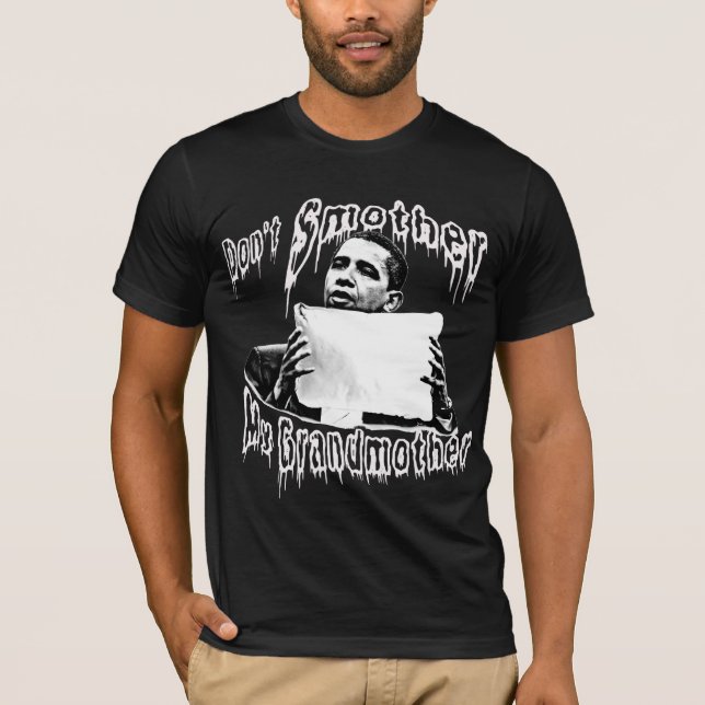 Obama: Don't Smother My Grandmother T-Shirt (Front)