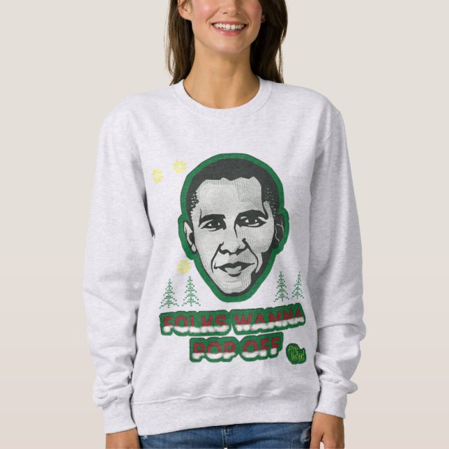 Obama Folks Wanna Pop Off Ugly Sweatshirt (Front)