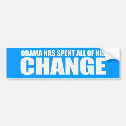 OBAMA HAS SPENT ALL OF HIS CHANGE Bumpersticker Bumper Sticker