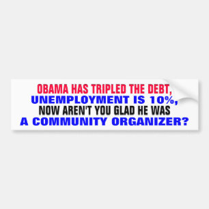 OBAMA HAS TRIPLED THE DEBT, UNEMPLOYMENT IS 10%! BUMPER STICKER