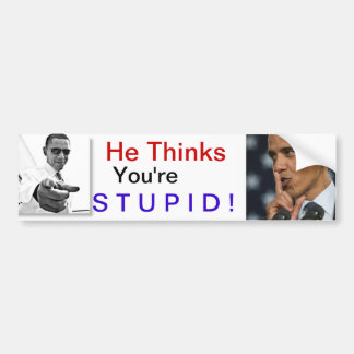 Obama: He Thinks You're Stupid! Bumper Sticker