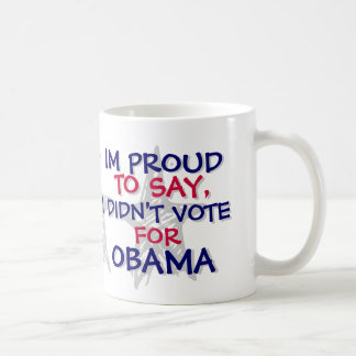 OBAMA - IM PROUD TO SAY,I DIDN'T VOTE FOR OBAMA COFFEE MUG