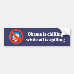 OBAMA IS CHILLING WHILE OIL IS SPILLING BUMPER STICKER