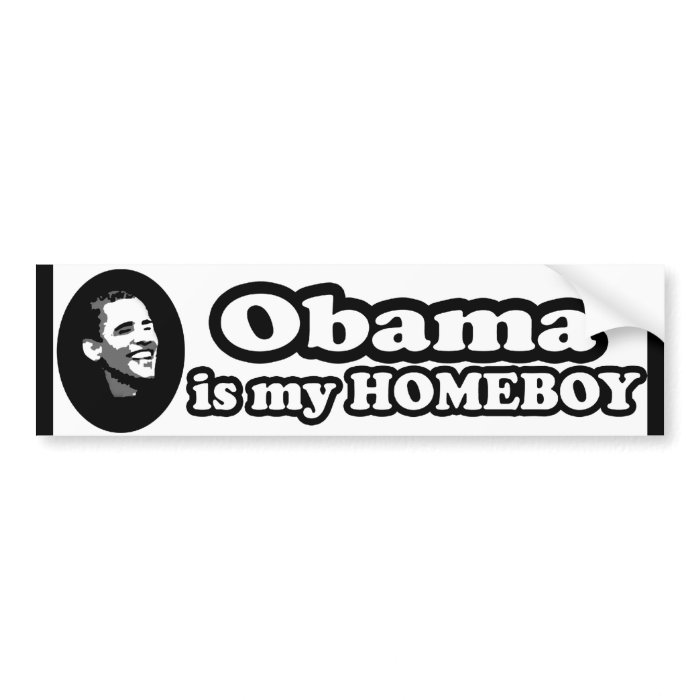 Obama Is My Homeboy Bumper Sticker Obama Stickers