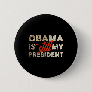 Obama Is Still My President Funny Barack Obama  Button