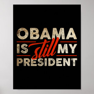 Obama Is Still My President Funny Barack Obama Poster