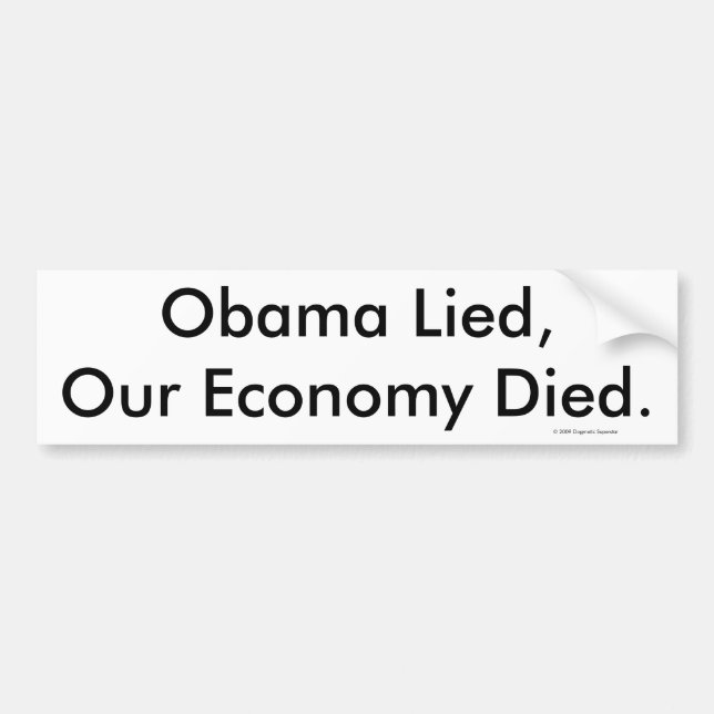 Obama Lied, Our Economy Died., © 2009 Dogmatic ... Bumper Sticker (Front)