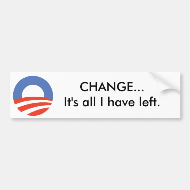 Obama Logo, CHANGE...It's all I have left. Bumper Sticker (Front)