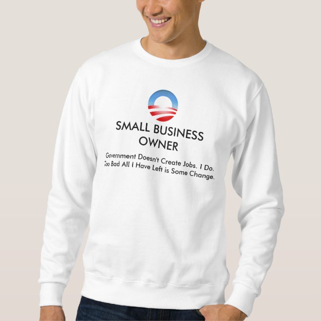 Obama logo, SMALL BUSINESS OWNER, Government Do... Sweatshirt (Front)