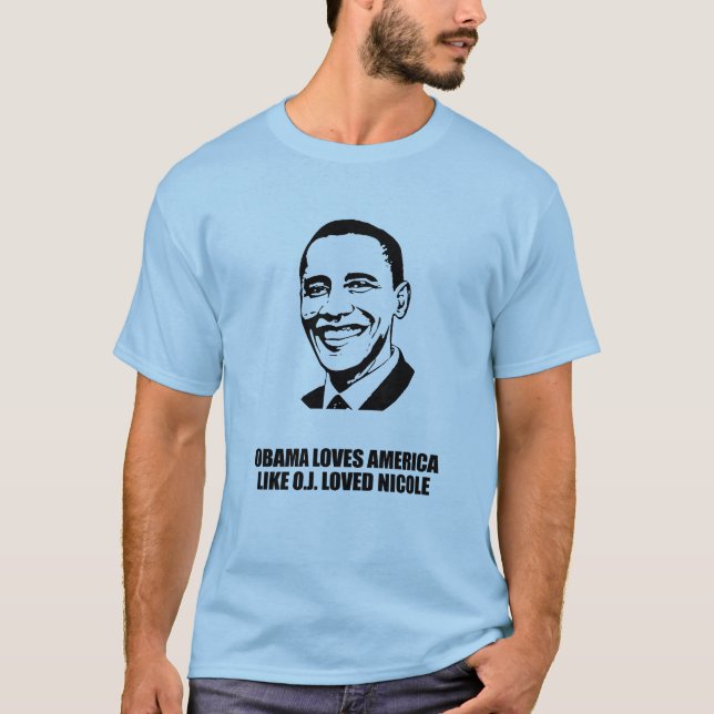 OBAMA LOVES AMERICA LIKE O.J. LOVED NICOLE T-Shirt (Front)