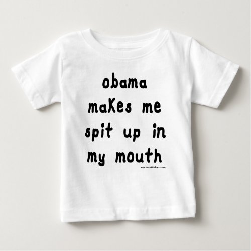 Obama makes me spit up in my mouth baby T_Shirt
