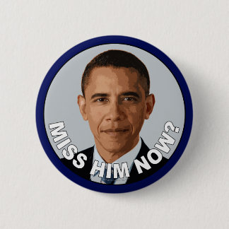 Obama: Miss Him Now? Pinback Button