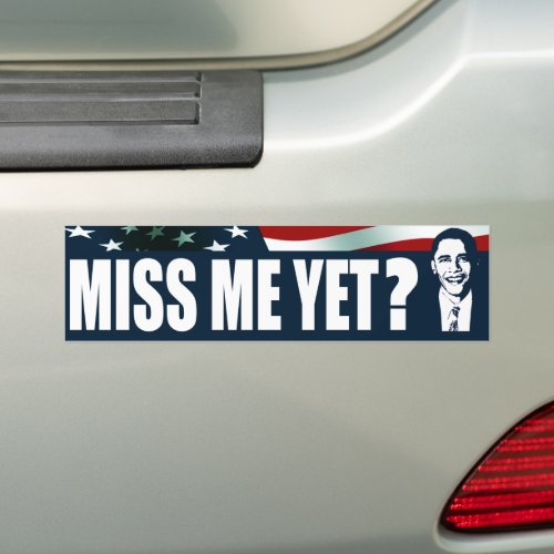 Obama Miss Me Yet Bumper Sticker