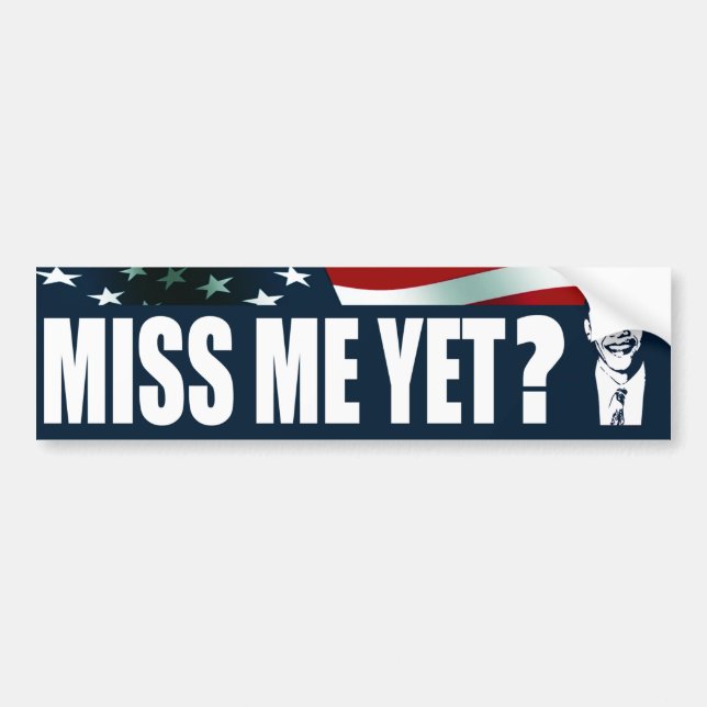 Obama Miss Me Yet? Bumper Sticker (Front)