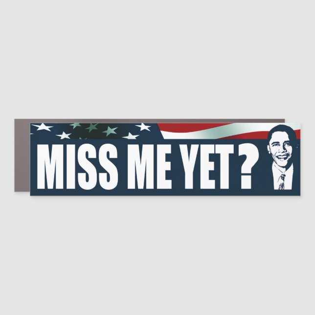 Obama Miss Me Yet? Car Magnet (Front)