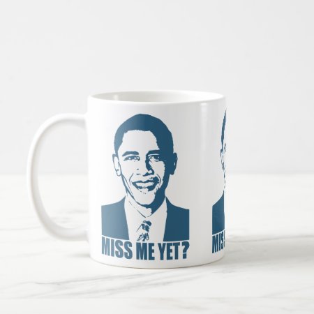 Obama Miss Me Yet? Coffee Mug