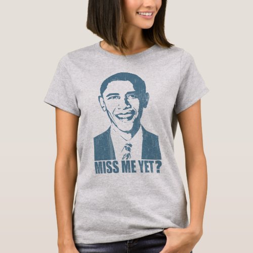 Obama Miss Me Yet distressed T_Shirt