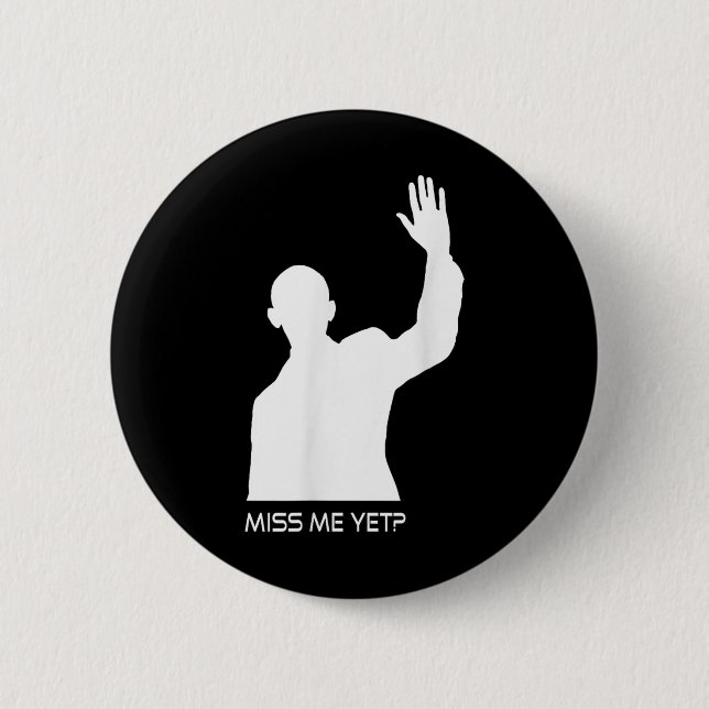 Obama Miss Me Yet Funny  Button (Front)