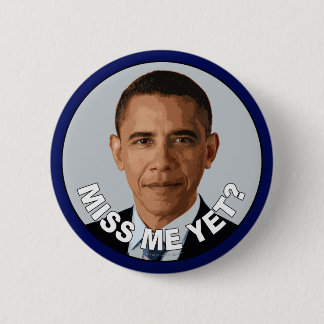 Obama: Miss Me Yet? Pinback Button