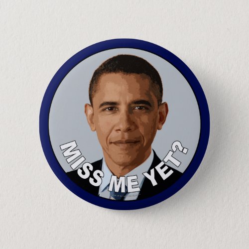Obama Miss Me Yet Pinback Button