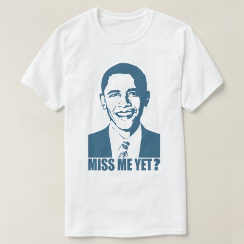 Obama Miss Me Yet T_Shirt